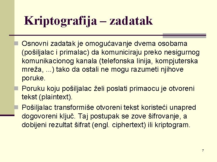 Kriptografija – zadatak n Osnovni zadatak je omogućavanje dvema osobama (pošiljalac i primalac) da