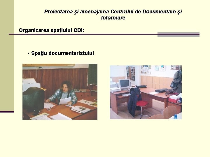 Proiectarea şi amenajarea Centrului de Documentare şi Informare Organizarea spaţiului CDI: • Spaţiu documentaristului