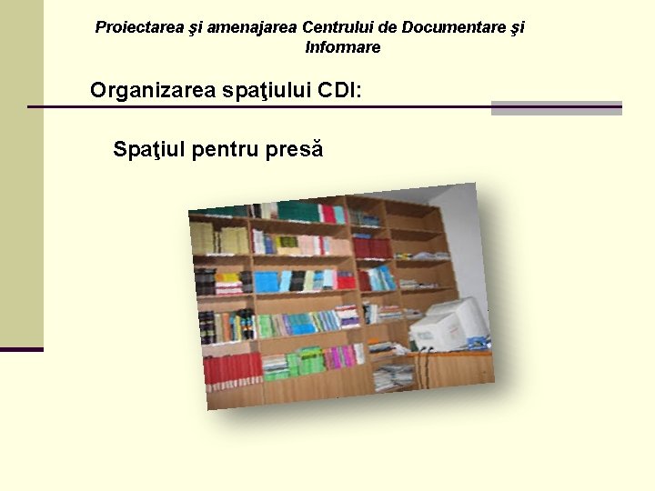 Proiectarea şi amenajarea Centrului de Documentare şi Informare Organizarea spaţiului CDI: Spaţiul pentru presă