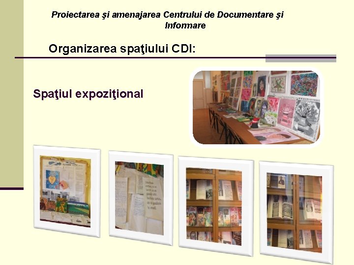 Proiectarea şi amenajarea Centrului de Documentare şi Informare Organizarea spaţiului CDI: Spaţiul expoziţional 