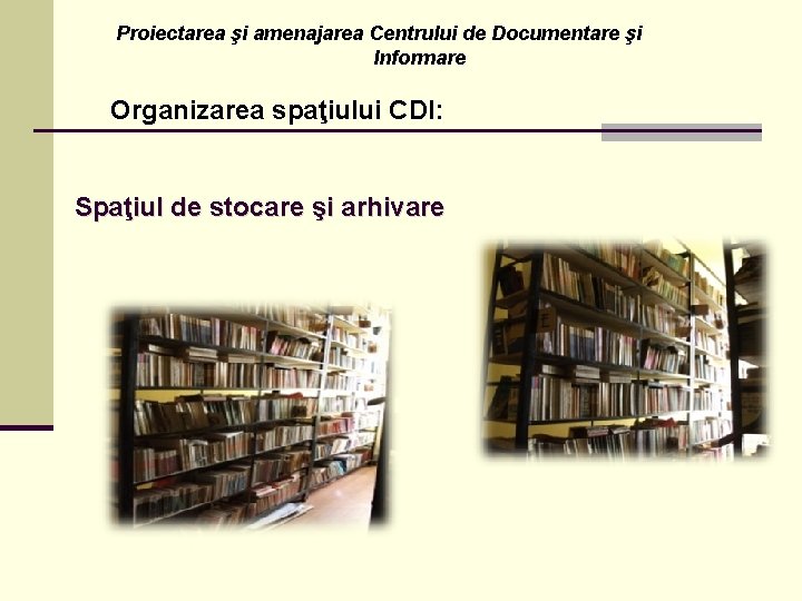 Proiectarea şi amenajarea Centrului de Documentare şi Informare Organizarea spaţiului CDI: Spaţiul de stocare