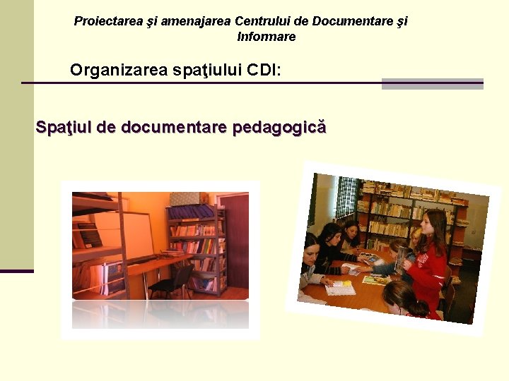 Proiectarea şi amenajarea Centrului de Documentare şi Informare Organizarea spaţiului CDI: Spaţiul de documentare