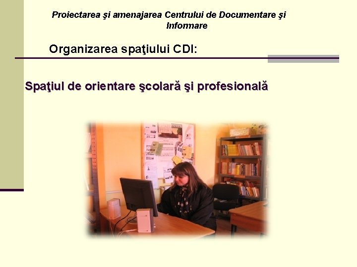 Proiectarea şi amenajarea Centrului de Documentare şi Informare Organizarea spaţiului CDI: Spaţiul de orientare