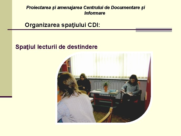 Proiectarea şi amenajarea Centrului de Documentare şi Informare Organizarea spaţiului CDI: Spaţiul lecturii de