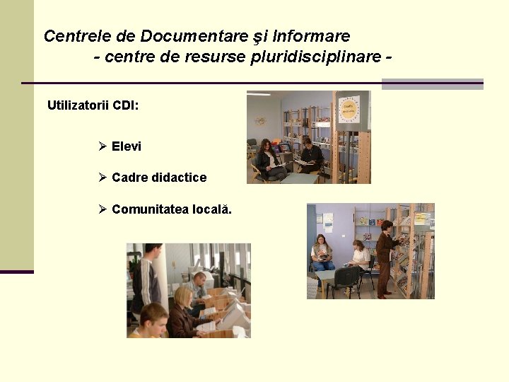 Centrele de Documentare şi Informare - centre de resurse pluridisciplinare Utilizatorii CDI: Ø Elevi