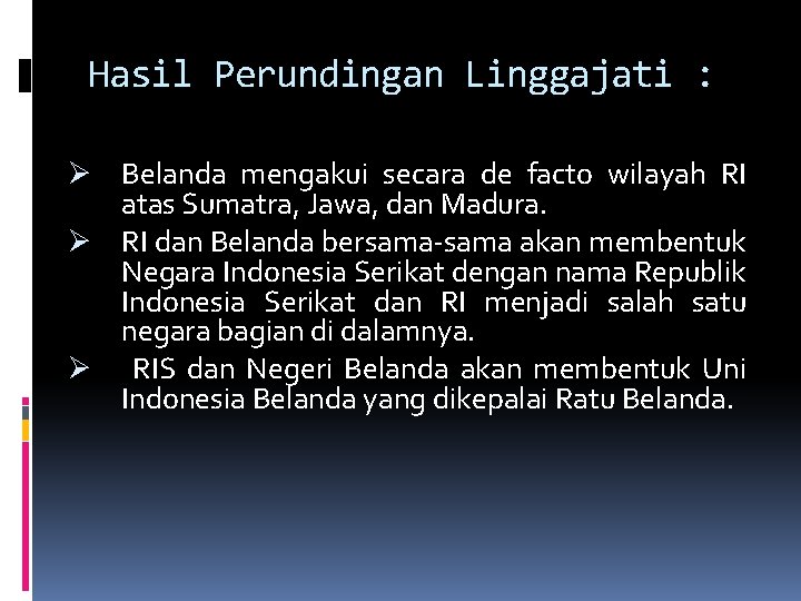 Hasil Perundingan Linggajati : Ø Belanda mengakui secara de facto wilayah RI atas Sumatra,