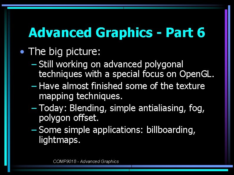 Advanced Graphics - Part 6 • The big picture: – Still working on advanced