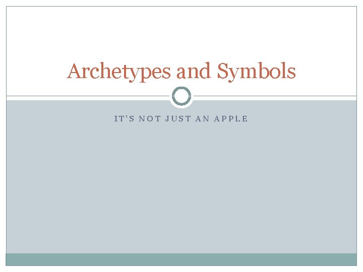Archetypes and Symbols IT’S NOT JUST AN APPLE 