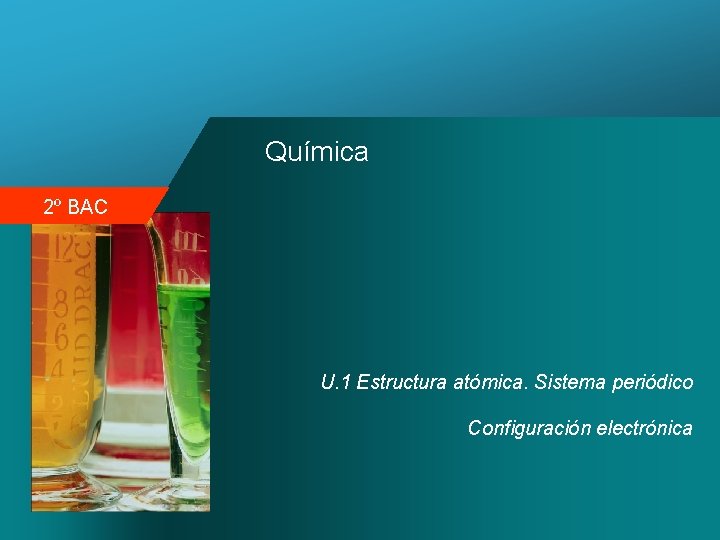 Química 2º BAC U. 1 Estructura atómica. Sistema periódico Configuración electrónica 