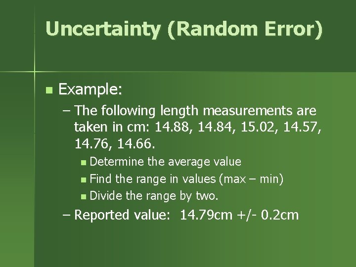 Uncertainty (Random Error) n Example: – The following length measurements are taken in cm: Uncertainty (Random Error) n Example: – The following length measurements are taken in cm: