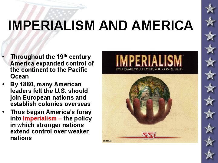 IMPERIALISM AND AMERICA • Throughout the 19 th century America expanded control of the