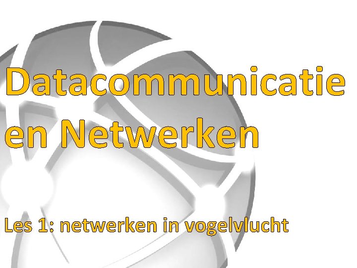 Datacommunicatie en Netwerken Les 1: netwerken in vogelvlucht 