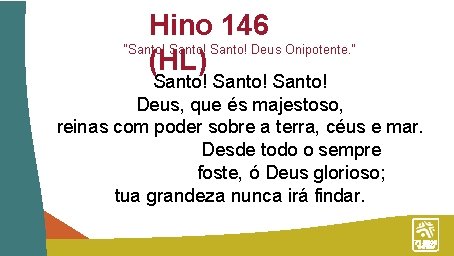 Hino 146 “Santo! Deus Onipotente. ” (HL) Santo! Deus, que és majestoso, reinas com