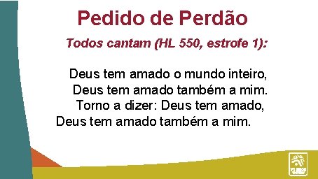 Pedido de Perdão Todos cantam (HL 550, estrofe 1): Deus tem amado o mundo