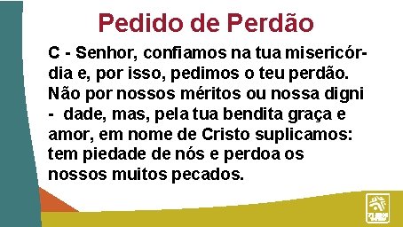 Pedido de Perdão C - Senhor, confiamos na tua misericórdia e, por isso, pedimos