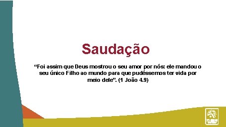 Saudação “Foi assim que Deus mostrou o seu amor por nós: ele mandou o