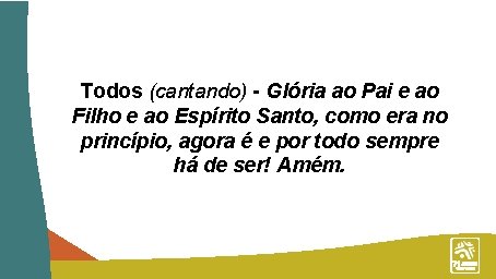 Todos (cantando) - Glória ao Pai e ao Filho e ao Espírito Santo, como