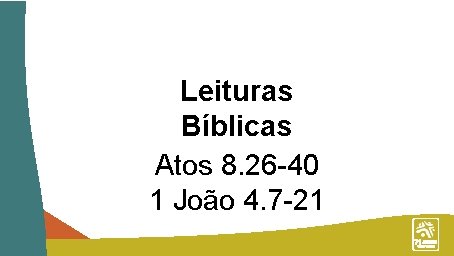 Leituras Bíblicas Atos 8. 26 -40 1 João 4. 7 -21 