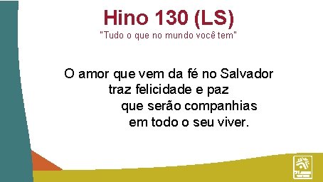 Hino 130 (LS) “Tudo o que no mundo você tem” O amor que vem