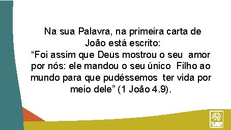 Na sua Palavra, na primeira carta de João está escrito: “Foi assim que Deus