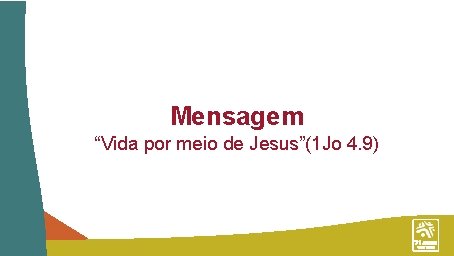 Mensagem “Vida por meio de Jesus”(1 Jo 4. 9) 