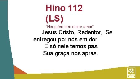 Hino 112 (LS) “Ninguém tem maior amor” Jesus Cristo, Redentor, Se entregou por nós