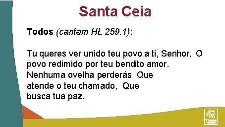 Santa Ceia Todos (cantam HL 259. 1): Tu queres ver unido teu povo a