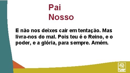 Pai Nosso E não nos deixes cair em tentação. Mas livra-nos do mal. Pois