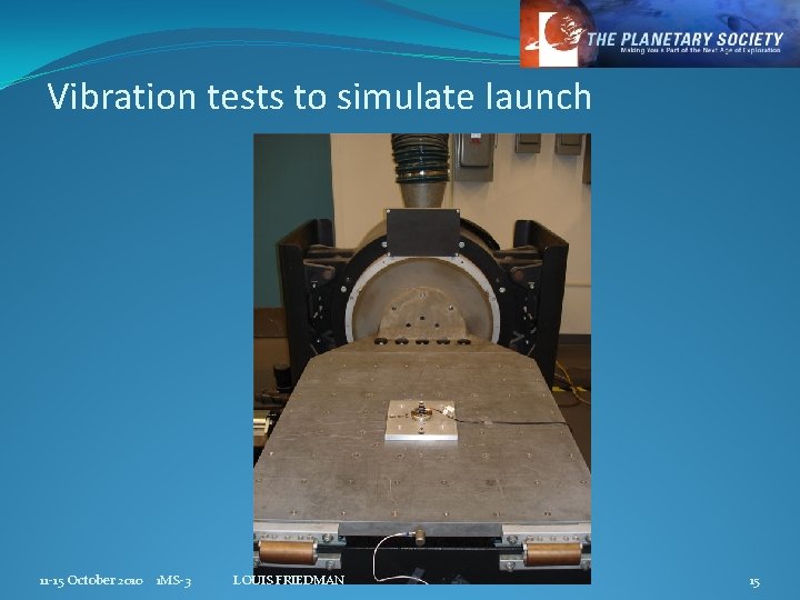 Vibration tests to simulate launch 11 -15 October 2010 1 MS-3 LOUIS FRIEDMAN 15