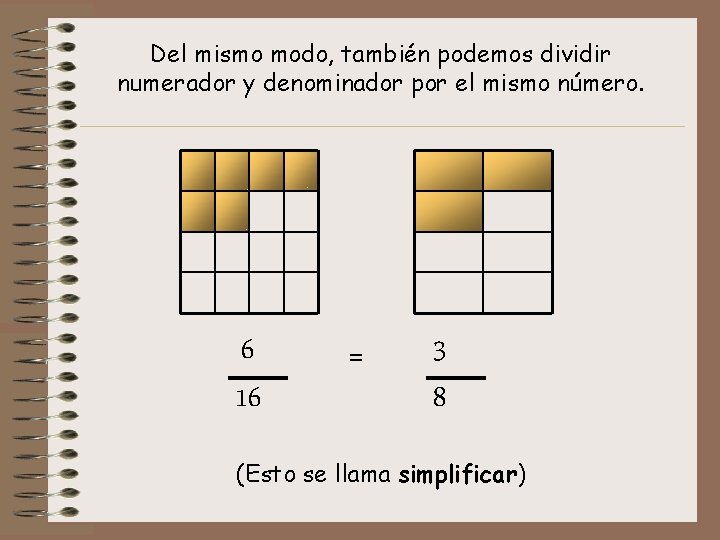 Del mismo modo, también podemos dividir numerador y denominador por el mismo número. 6