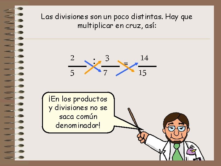 Las divisiones son un poco distintas. Hay que multiplicar en cruz, así: 2 5