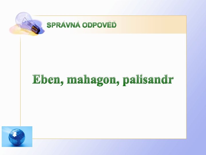 SPRÁVNÁ ODPOVĚĎ Eben, mahagon, palisandr 