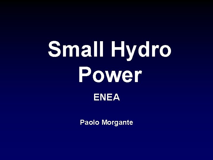 Small Hydro Power ENEA Paolo Morgante 