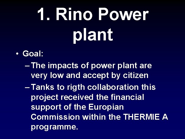 1. Rino Power plant • Goal: – The impacts of power plant are very