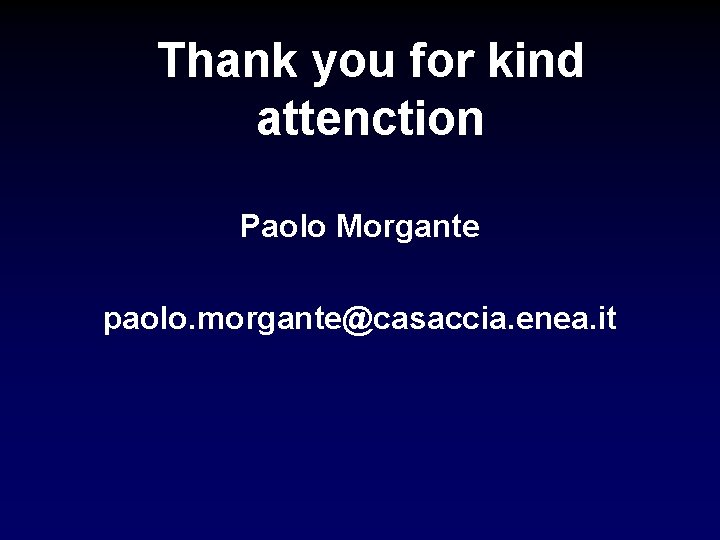 Thank you for kind attenction Paolo Morgante paolo. morgante@casaccia. enea. it 