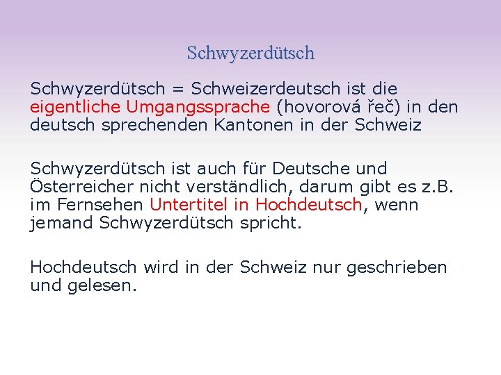 Schwyzerdütsch = Schweizerdeutsch ist die eigentliche Umgangssprache (hovorová řeč) in deutsch sprechenden Kantonen in