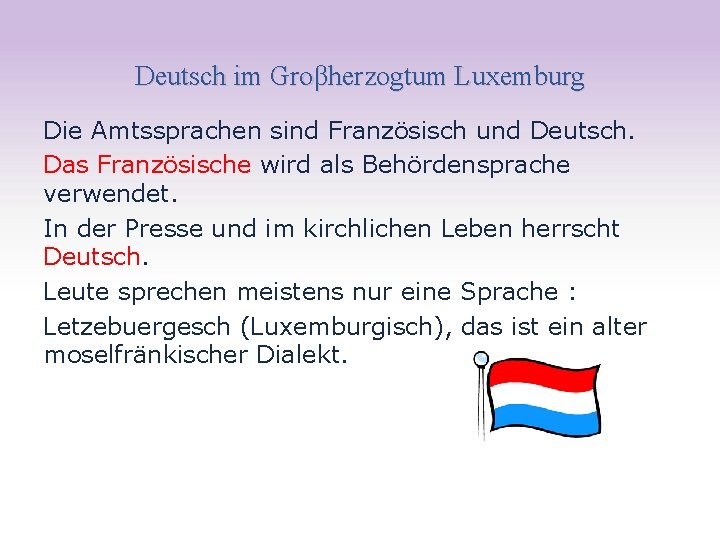 Deutsch im Groβherzogtum Luxemburg Die Amtssprachen sind Französisch und Deutsch. Das Französische wird als