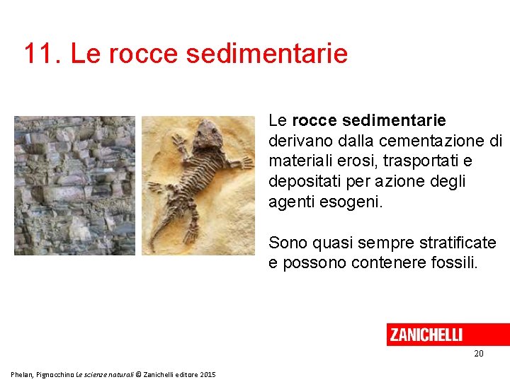 11. Le rocce sedimentarie derivano dalla cementazione di materiali erosi, trasportati e depositati per 11. Le rocce sedimentarie derivano dalla cementazione di materiali erosi, trasportati e depositati per