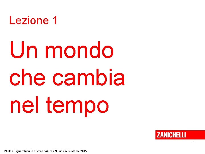 Lezione 1 Un mondo che cambia nel tempo 4 Phelan, Pignocchino Le scienze naturali Lezione 1 Un mondo che cambia nel tempo 4 Phelan, Pignocchino Le scienze naturali