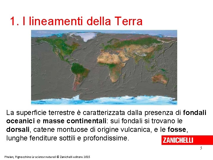 1. I lineamenti della Terra La superficie terrestre è caratterizzata dalla presenza di fondali 1. I lineamenti della Terra La superficie terrestre è caratterizzata dalla presenza di fondali