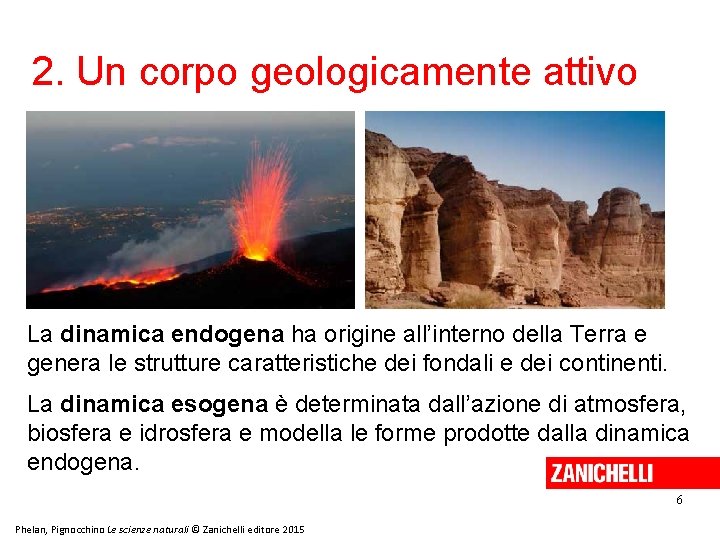 2. Un corpo geologicamente attivo La dinamica endogena ha origine all’interno della Terra e 2. Un corpo geologicamente attivo La dinamica endogena ha origine all’interno della Terra e