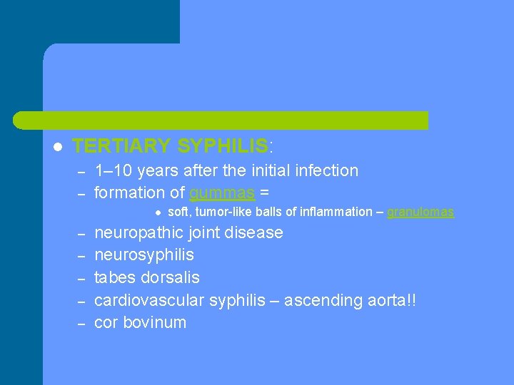 l TERTIARY SYPHILIS: – – 1– 10 years after the initial infection formation of