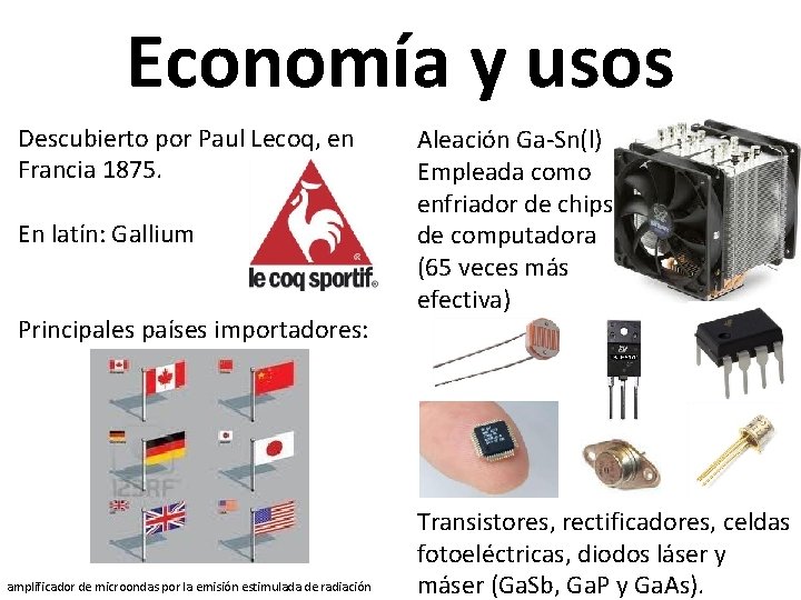 Economía y usos Descubierto por Paul Lecoq, en Francia 1875. En latín: Gallium Principales