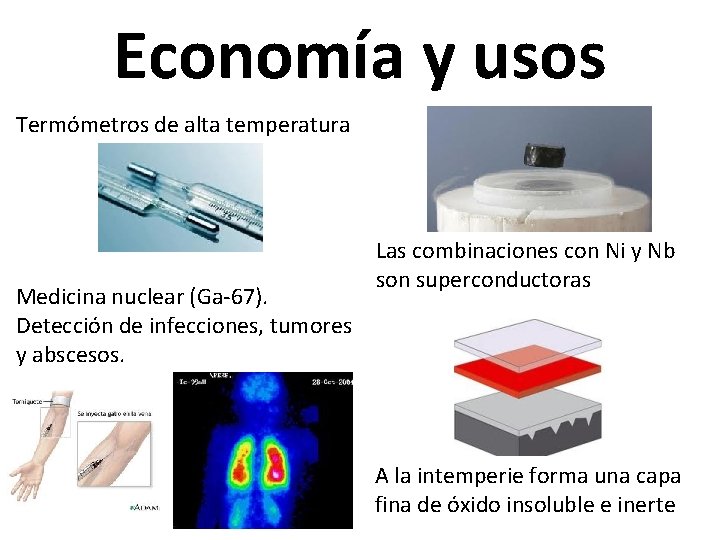 Economía y usos Termómetros de alta temperatura Medicina nuclear (Ga-67). Detección de infecciones, tumores