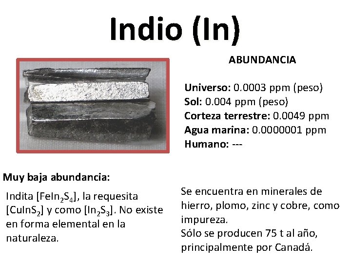 Indio (In) ABUNDANCIA Universo: 0. 0003 ppm (peso) Sol: 0. 004 ppm (peso) Corteza