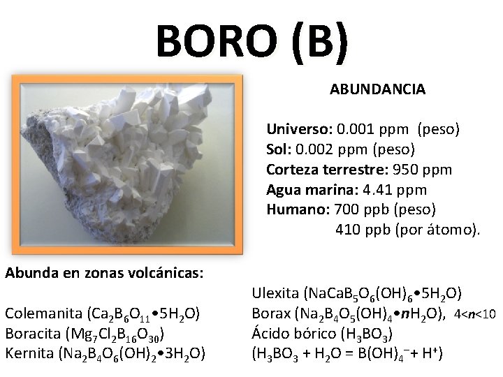 BORO (B) ABUNDANCIA Universo: 0. 001 ppm (peso) Sol: 0. 002 ppm (peso) Corteza