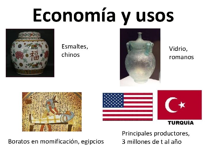 Economía y usos Esmaltes, chinos Boratos en momificación, egipcios Vidrio, romanos Principales productores, 3