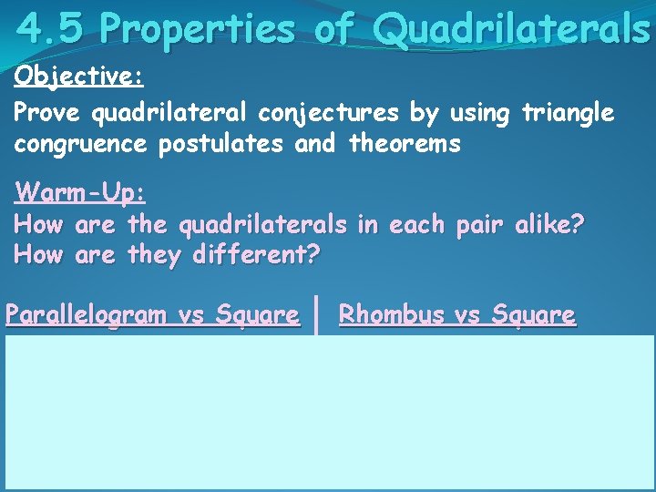 4. 5 Properties of Quadrilaterals Objective: Prove quadrilateral conjectures by using triangle congruence postulates