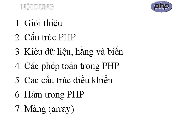 1. Giới thiệu 2. Cấu trúc PHP 3. Kiểu dữ liệu, hằng và biến