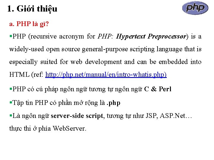 1. Giới thiệu a. PHP là gì? PHP (recursive acronym for PHP: Hypertext Preprocessor)